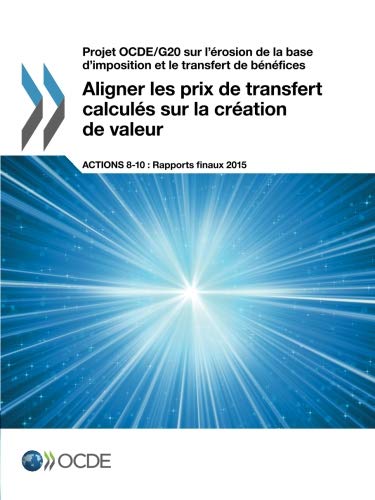 Projet OCDE/G20 sur l'érosion de la base d'imposition et le transfert de bénéfices Aligner les prix de transfert calculés sur la création de valeur, ... 8-10 - Rapports finaux 2015 (French Edition)
