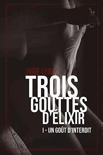 Trois gouttes d’élixir: Tome I - Un goût d’interdit