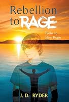 Rebellion to Rage: Paths to New Hope 1662960301 Book Cover