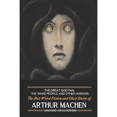 The Great God Pan, The White People, and Other Horrors: The Best Weird Fiction and Ghost Stories of Arthur Machen