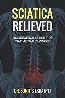 Sciatica Relieved: Home Exercises and Tips That Actually Works: With few precautions and effective pain management tips, apply these exercises for quick relief from sciatica pain. 1980904553 Book Cover