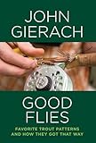 Good Flies: Favorite Trout Patterns and How They Got That Way