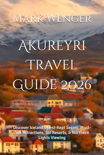 Akureyri Travel Guide 2026: Discover Iceland’s Best-Kept Secret: Must-See Attractions,
