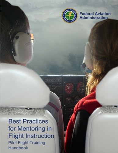Best Practices for Mentoring in Flight Instruction: (Pilot Flight Training Handbook)