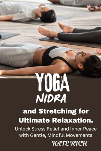YOGA NIDRA and Stretching for Ultimate Relaxation.: Unlock Stress Relief