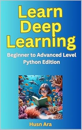 Learn Deep Learning: Beginner to Advanced Level (Python Edition ...