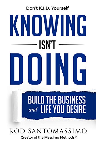 Knowing Isn't Doing: Build the Business and Life You Desire Knowing Isn't Doing: Build the Business and Life You Desire