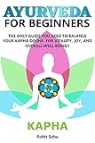 AYURVEDA FOR BEGINNERS- KAPHA: The Only Guide You Need To Balance Your Kapha Dosha For Vitality,...