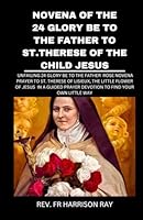 NOVENA OF THE 24 GLORY BE TO THE FATHER TO ST. THERESE OF THE CHILD JESUS: Unfailing 24 Glory Be To The Father Rose Novena Prayer To St. Therese of ... Wayn (Catholic Saints Novena Prayer Books) B0CXPX1832 Book Cover