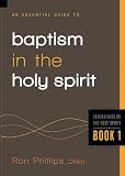 An Essential Guide to Baptism in the Holy Spirit (Volume 1) (Foundations on the Holy Spirit)