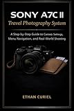 Sony A7C II Travel Photography System: A Step-by-Step Guide to Camera Settings, Menu Navigation, and Real-World Shooting