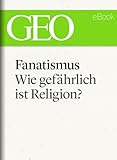 Fanatismus: Wie gefährlich ist Religion? (GEO eBook Single) - Hanne Tügel, GEO, GEO Magazin, GEO eBook Herausgeber: GEO Magazin, GEO eBook, GEO 