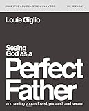 Seeing God as a Perfect Father Bible Study Guide plus Streaming Video: and Seeing You as Loved, Pursued, and Secure