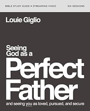 Book cover Seeing God as a Perfect Father Bible Study Guide plus Streaming Video: and Seeing You as Loved, Pursued, and Secure