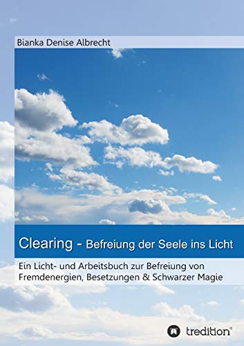 Clearing - Befreiung der Seele ins Licht: Ein Licht- und Arbeitsbuch zur Befreiung von Fremdenergien Clearing - Befreiung der Seele ins Licht: Ein Licht- und Arbeitsbuch zur Befreiung von Fremdenergien