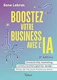 Boostez votre business avec l’Intelligence Artificielle: Productivité, marketing, communication, gestion, design : faites de l’IA votre meilleure alliée !