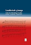 Landlerisch g'sunga: Lieder der Siebenbürger Landler Großau - Großpold - Neppendorf - Herausgeber: Die Landlergemeinden Siebenbürgens 