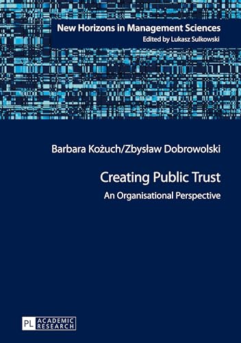 Creating Public Trust: An Organisational Perspective (New Horizons in Management Sciences)