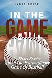 In the Game: 24 Short Stories About The Extraordinary Game Of Baseball (Short Stories about different sports)