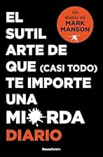 El sutil arte de que (casi todo) te importe una mierda. Diario (No ficción)