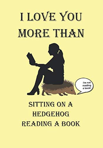 I LOVE YOU MORE THAN SITTING ON A HEDGEHOG READING A BOOK