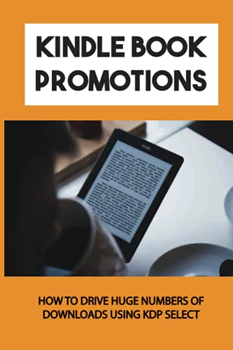 Kindle Book Promotions: How To Drive Huge Numbers Of Downloads Using KDP Select: Winning With Kdp Select