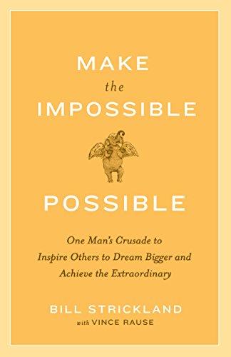 Make the Impossible Possible: One Man's Crusade to Inspire Others to Dream Bigger and Achieve the Extraordinary