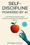 Self Discipline Powered by AI: Stop Procastination, Boost Motivation, Elevate Focus and Master Productivity with AI (English Edition)
