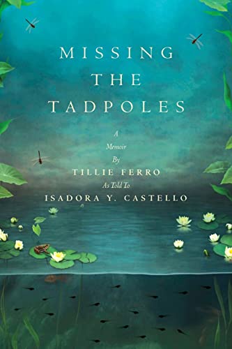 Missing the Tadpoles: A Memoir by Tillie Ferro as Told to Isadora Y. Castello