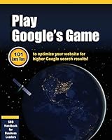 Play Google's Game: 101 Easy tips to optimize your website for higher Google search results! 1517486246 Book Cover