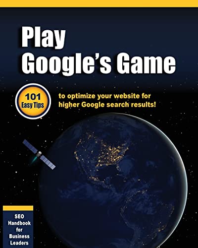 Play Google's Game: 101 Easy tips to optimize y... 1517486246 Book Cover