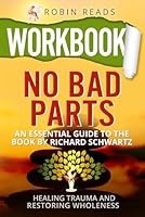 Workbook: No Bad Parts: An Essential Guide to the book by Richard Schwartz: Healing Trauma and Restoring Wholeness (Health and Wellness) 1961653168 Book Cover