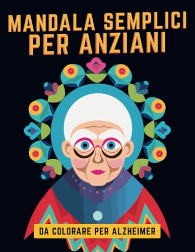 Mandala Semplici Per Anziani: Mandala per anziani | Esercizi cognitivi per chi soffre di Alzheimer e demenza senile | Mandala da Colorare semplici per ... | Libri da colorare per anziani con demenza