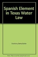 The Spanish element in Texas water law B0007DEMYU Book Cover