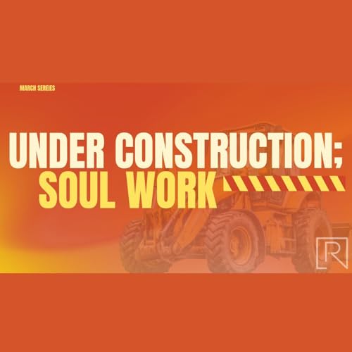 UNDER CONSTRUCTION; SOUL WORK Pt 4 - Rebuilding the Broken Places