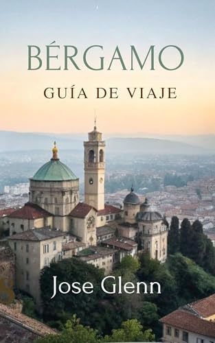  BÉRGAMO GUÍA DE VIAJE : Explore la joya escondida del norte de Italia, consejos de viaje completos, itinerarios y secretos locales\