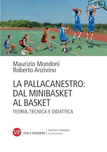 La pallacanestro: dal minibasket al basket. Teoria, tecnica e didattica. Nuova ediz.