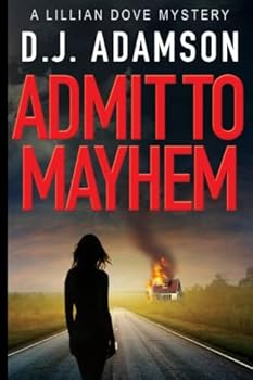 Admit to Mayhem: Lillian Dove Mystery, Book One: ADMIT TO MAYHEM: Eyewitness to arson plummets Lillian Dove into an historical murder case, giving twists and turns of dangerous investigation.