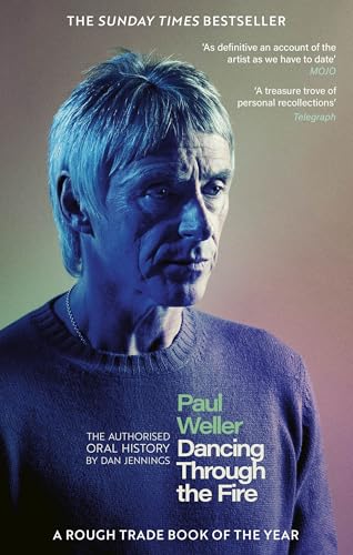 Paul Weller: Dancing Through the Fire: The Authorised Oral History: The Sunday Times Bestseller (English Edition)