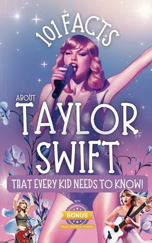 101 Facts About Taylor Swift That Every Kid Needs to Know!: Discover Fun Facts and Amazing Adventures of Your Favorite Pop Star. With Extra Trivia, Quotes, Questions and Journal Sections!