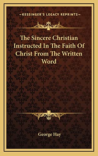 The Sincere Christian Instructed In The Faith Of Christ From The Written Word