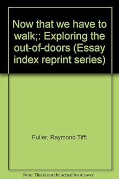 Unknown Binding Now that we have to walk;: Exploring the out-of-doors (Essay index reprint series) Book