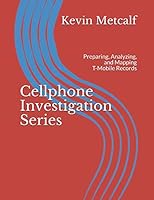 Cellphone Investigation Series: Preparing, Analyzing, and Mapping T-Mobile Records (Cell Phone Investigation Series: Carrier Records) 1549812343 Book Cover