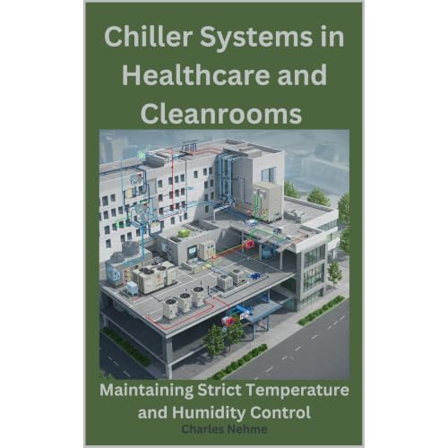 Chiller Systems in Healthcare and Cleanrooms: Maintaining Strict Temperature and Humidity Control Audiobook By Charles Nehme 