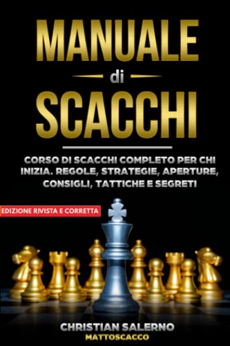 Manuale di Scacchi: Corso di scacchi completo per chi inizia. Regole, strategie, aperture, consigli, tattiche e segreti