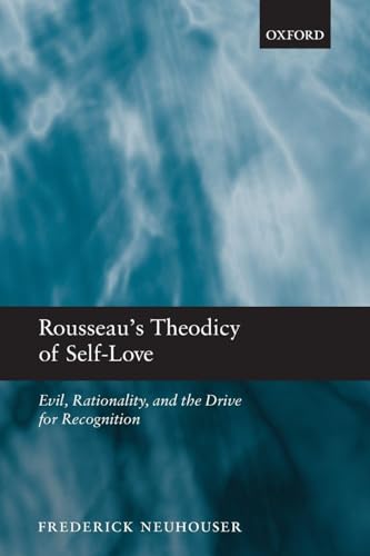 ROUSSEAUS THEODICY OF SELF-LOVE:EVIL RATIONALITY & DRIVE FOR RECOGNITION PAPER: Evil, Rationality, and the Drive for Recognition