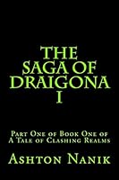 The Saga of Draigona I: Part One of Book One of a Tale of Clashing Realms 1514816229 Book Cover