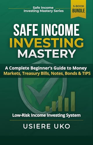 Safe Income Investing Mastery: A Complete Beginner’s Guide to Money Markets, Treasury Bills, Notes, Bonds & TIPS