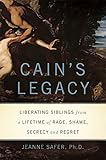 Cain's Legacy: Liberating Siblings from a Lifetime of Rage, Shame, Secrecy, and Regret