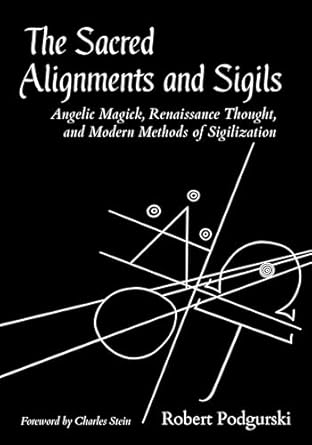 The Sacred Alignments and Sigils: Angelic Magick, Renaissance Thought, and Modern Methods of Sigilization